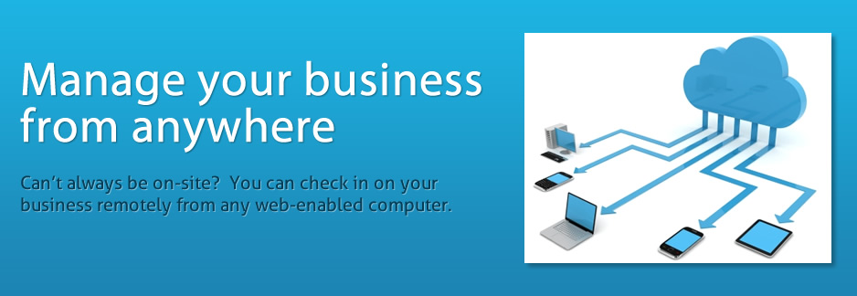 Manage your business from anywhere.  Can’t always be on-site? You can check in on your business remotely from any web-enabled computer.