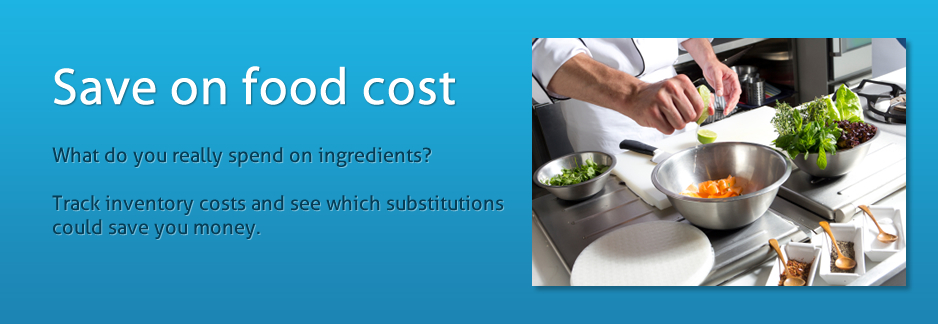 Save on food costs.  What do you really spend on ingredients? Track inventory costs and see which substitutions could save you money.